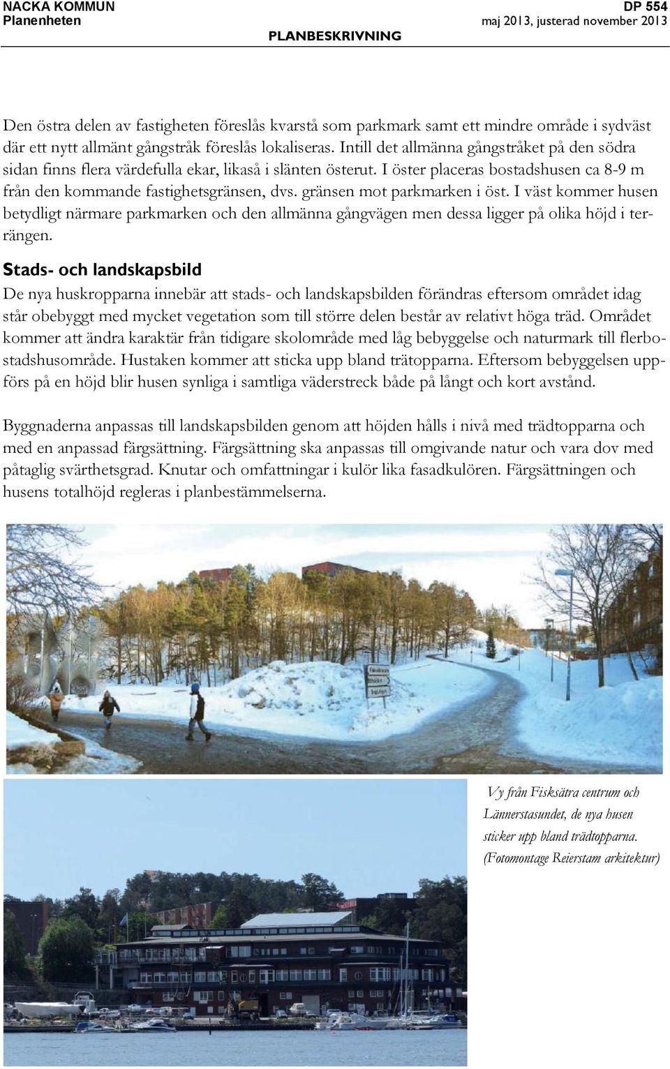 I öster placeras bostadshusen ca 8-9 m från den kommande fastighetsgränsen, dvs. gränsen mot parkmarken i öst.