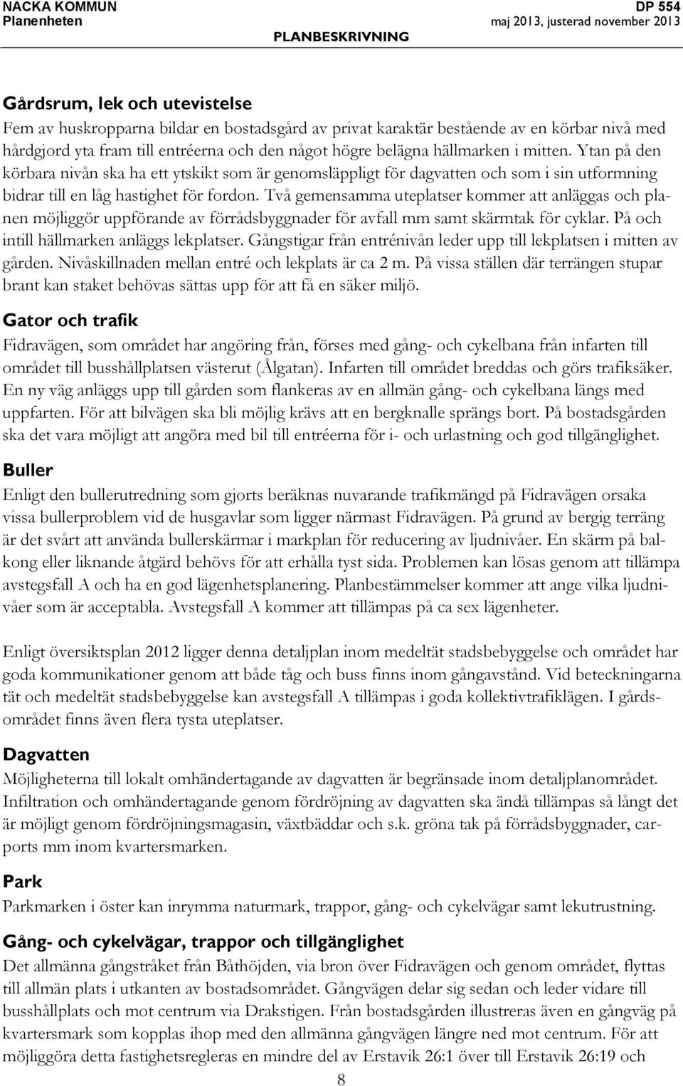 Ytan på den körbara nivån ska ha ett ytskikt som är genomsläppligt för dagvatten och som i sin utformning bidrar till en låg hastighet för fordon.