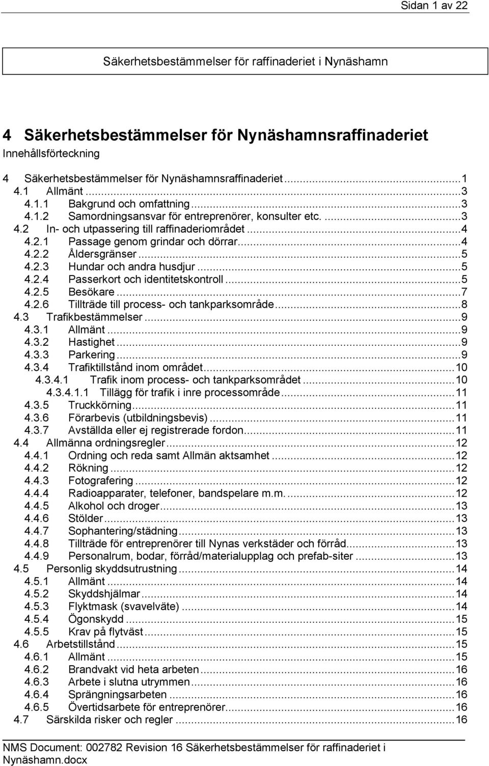 .. 4 4.2.2 Åldersgränser... 5 4.2.3 Hundar och andra husdjur... 5 4.2.4 Passerkort och identitetskontroll... 5 4.2.5 Besökare... 7 4.2.6 Tillträde till process- och tankparksområde... 8 4.