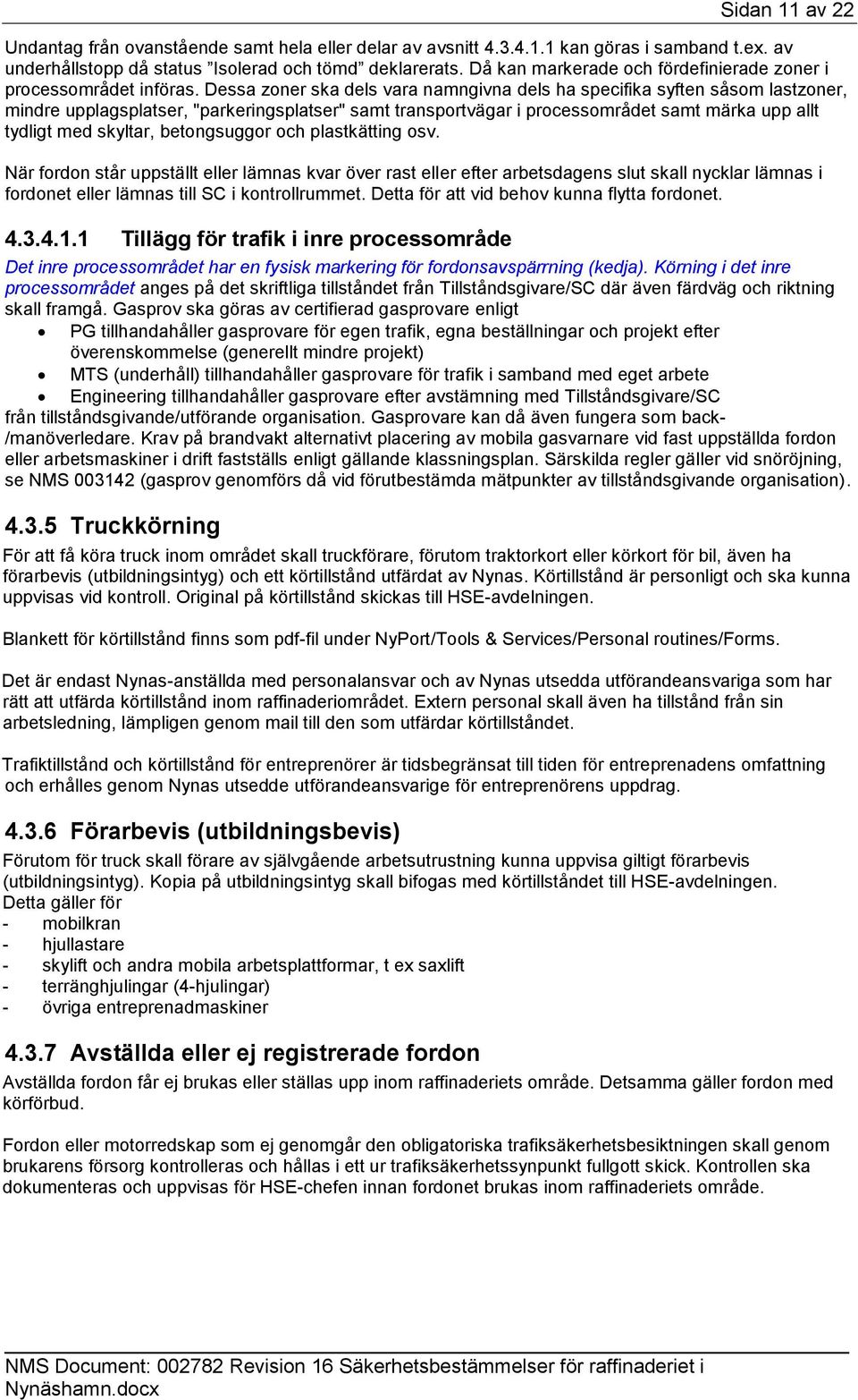 Dessa zoner ska dels vara namngivna dels ha specifika syften såsom lastzoner, mindre upplagsplatser, "parkeringsplatser" samt transportvägar i processområdet samt märka upp allt tydligt med skyltar,