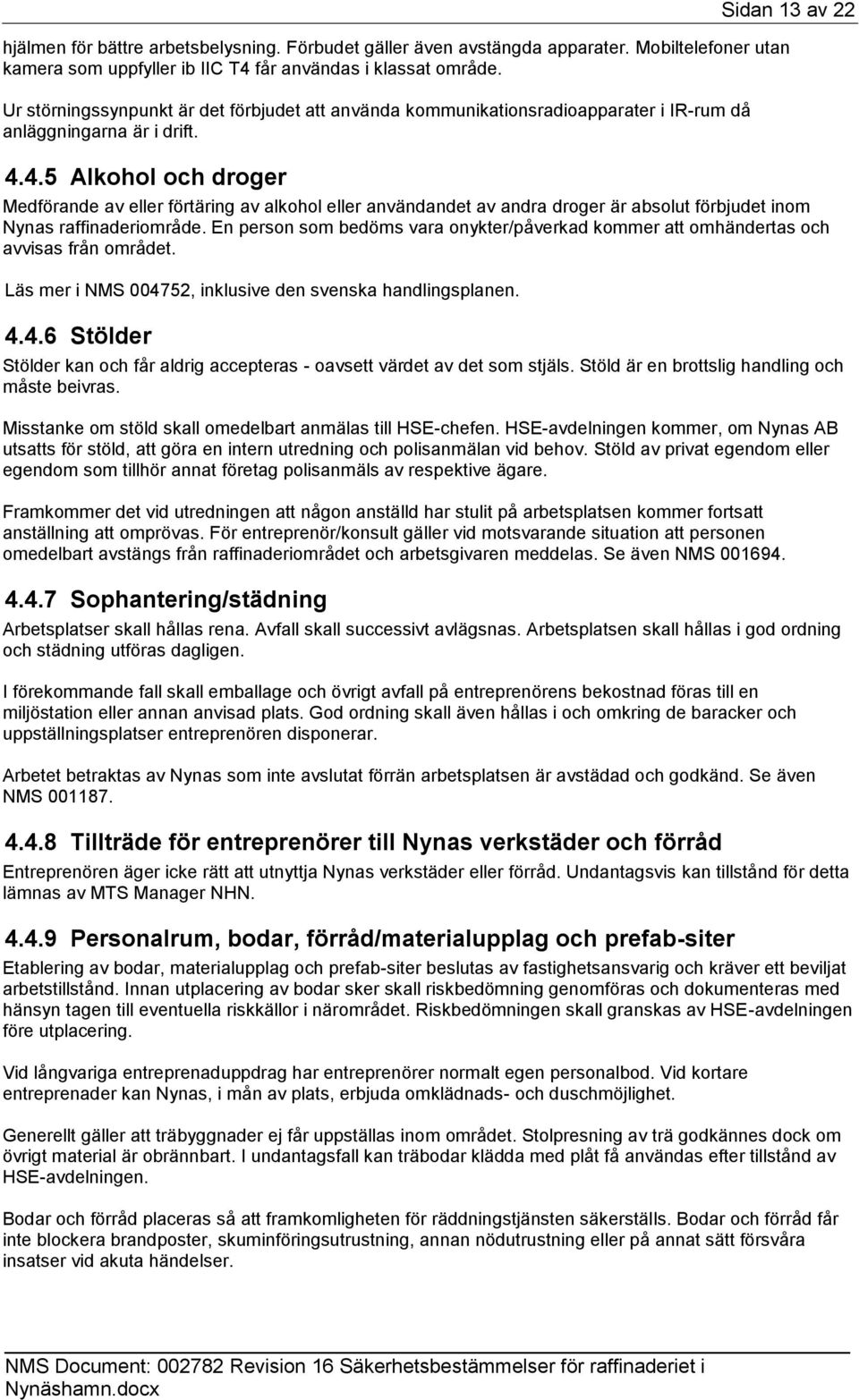 4.5 Alkohol och droger Medförande av eller förtäring av alkohol eller användandet av andra droger är absolut förbjudet inom Nynas raffinaderiområde.