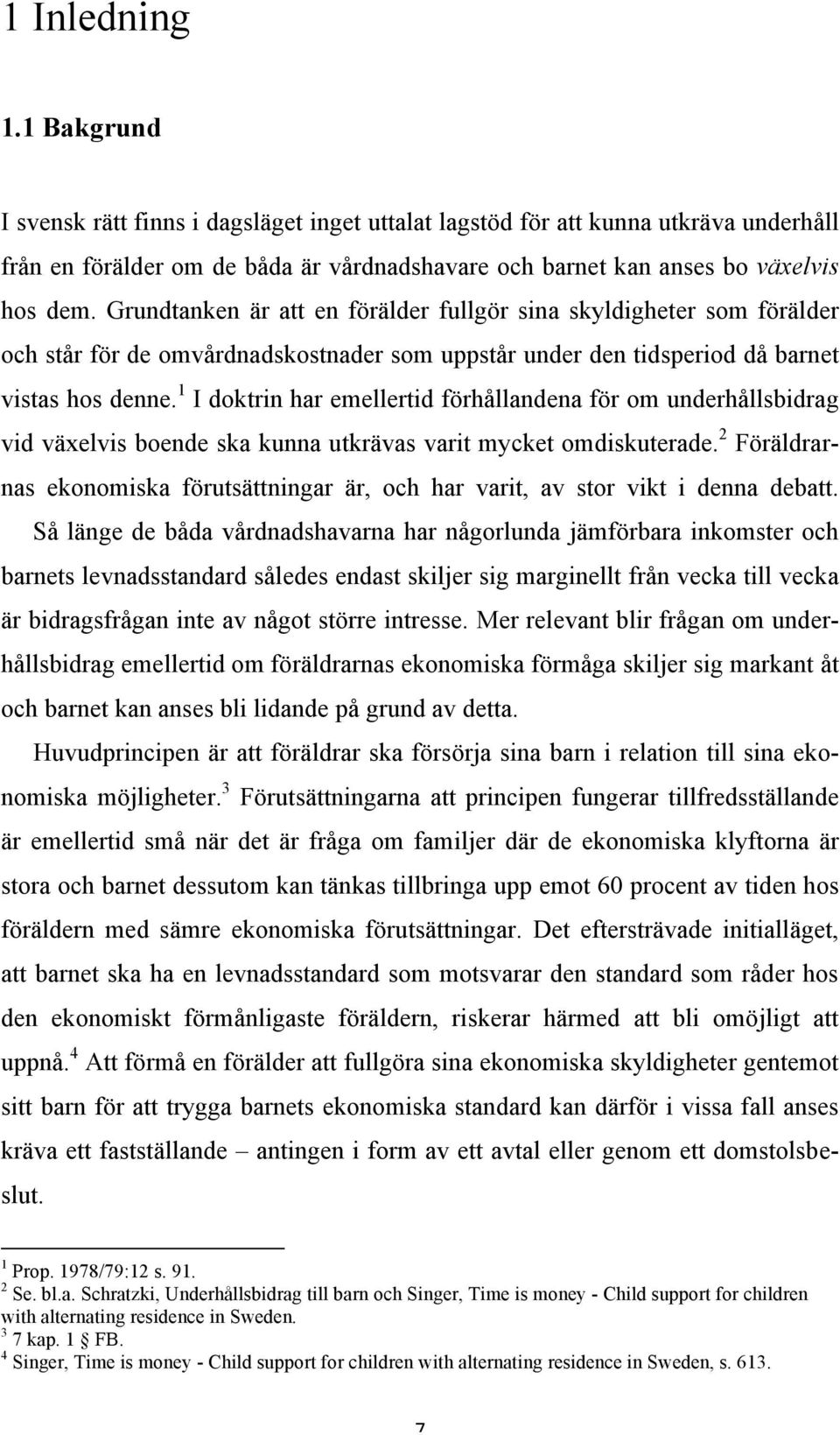 1 I doktrin har emellertid förhållandena för om underhållsbidrag vid växelvis boende ska kunna utkrävas varit mycket omdiskuterade.