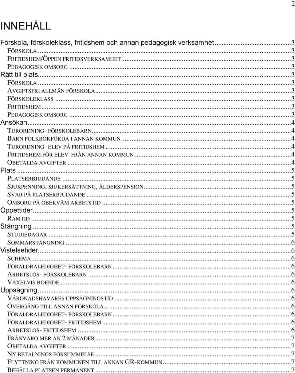 .. 4 FRITIDSHEM FÖR ELEV FRÅN ANNAN KOMMUN... 4 OBETALDA AVGIFTER... 4 Plats... 5 PLATSERBJUDANDE... 5 SJUKPENNING, SJUKERSÄTTNING, ÅLDERSPENSION... 5 SVAR PÅ PLATSERBJUDANDE.