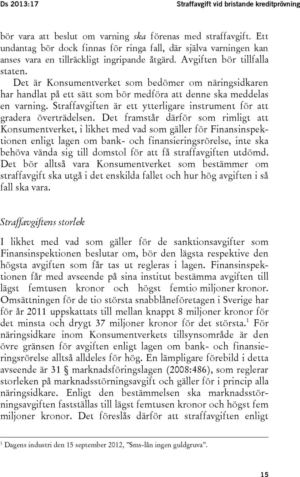 Det är Konsumentverket som bedömer om näringsidkaren har handlat på ett sätt som bör medföra att denne ska meddelas en varning.