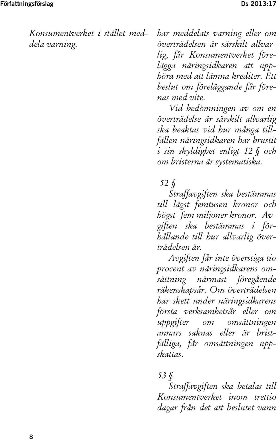 Vid bedömningen av om en överträdelse är särskilt allvarlig ska beaktas vid hur många tillfällen näringsidkaren har brustit i sin skyldighet enligt 12 och om bristerna är systematiska.