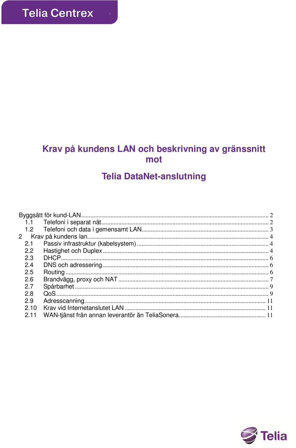 .. 4 2.3 DHCP... 6 2.4 DNS och adressering... 6 2.5 Routing... 6 2.6 Brandvägg, proxy och NAT... 7 2.7 Spårbarhet... 9 2.