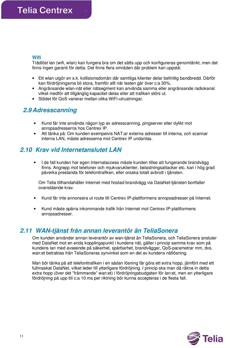 Angränsande wlan-nät eller nätsegment kan använda samma eller angränsande radiokanal vilket medför att tillgänglig kapacitet delas eller att trafiken störs ut.