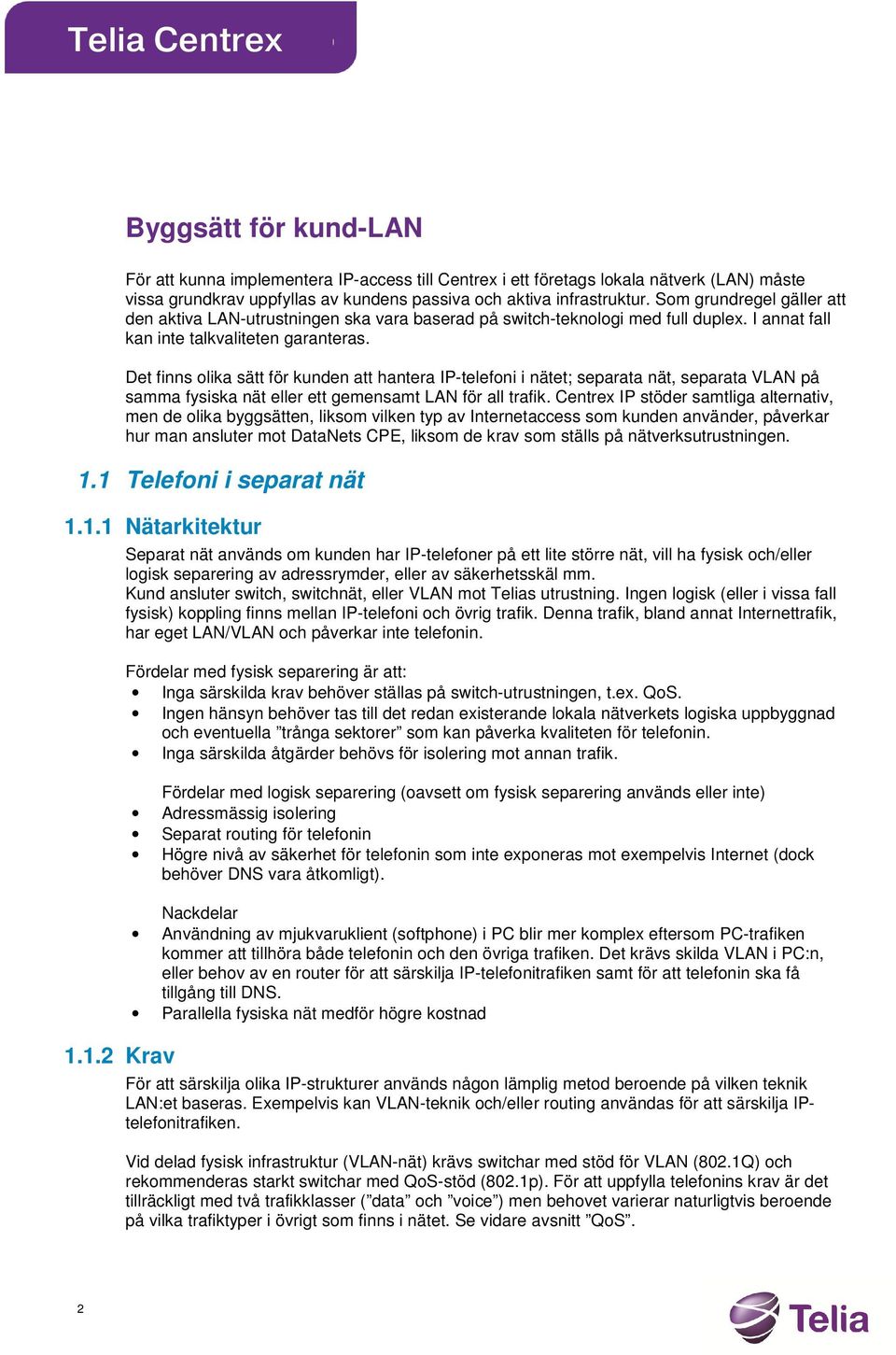 Det finns olika sätt för kunden att hantera IP-telefoni i nätet; separata nät, separata VLAN på samma fysiska nät eller ett gemensamt LAN för all trafik.