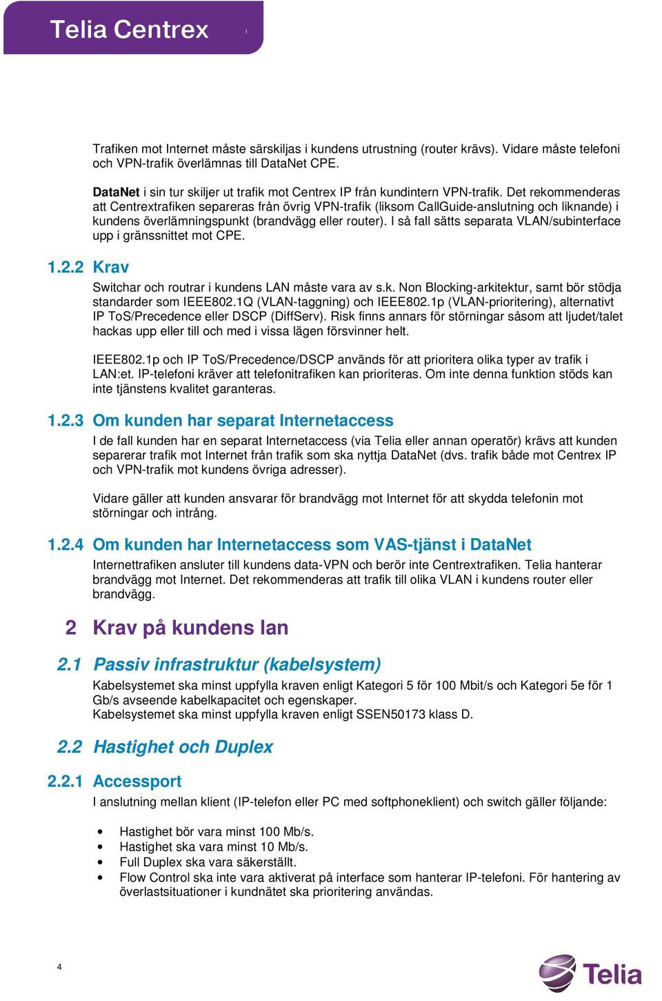 Det rekommenderas att Centrextrafiken separeras från övrig VPN-trafik (liksom CallGuide-anslutning och liknande) i kundens överlämningspunkt (brandvägg eller router).