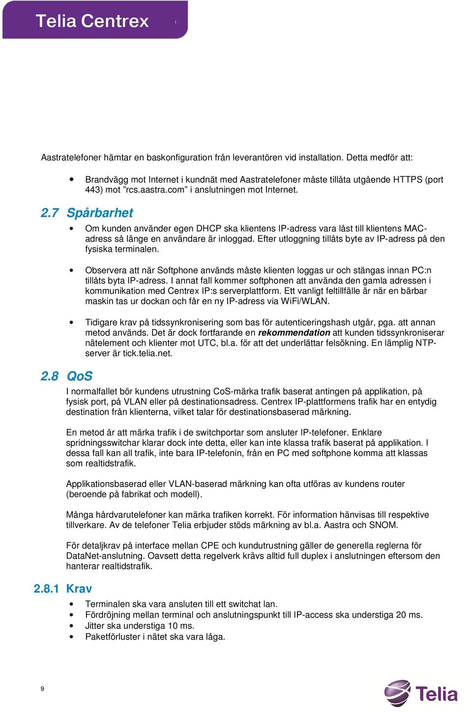 Efter utloggning tillåts byte av IP-adress på den fysiska terminalen. Observera att när Softphone används måste klienten loggas ur och stängas innan PC:n tillåts byta IP-adress.