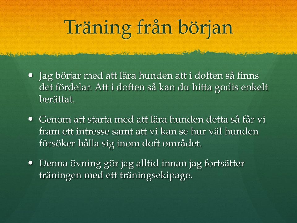 Genom att starta med att lära hunden detta så får vi fram ett intresse samt att vi kan se