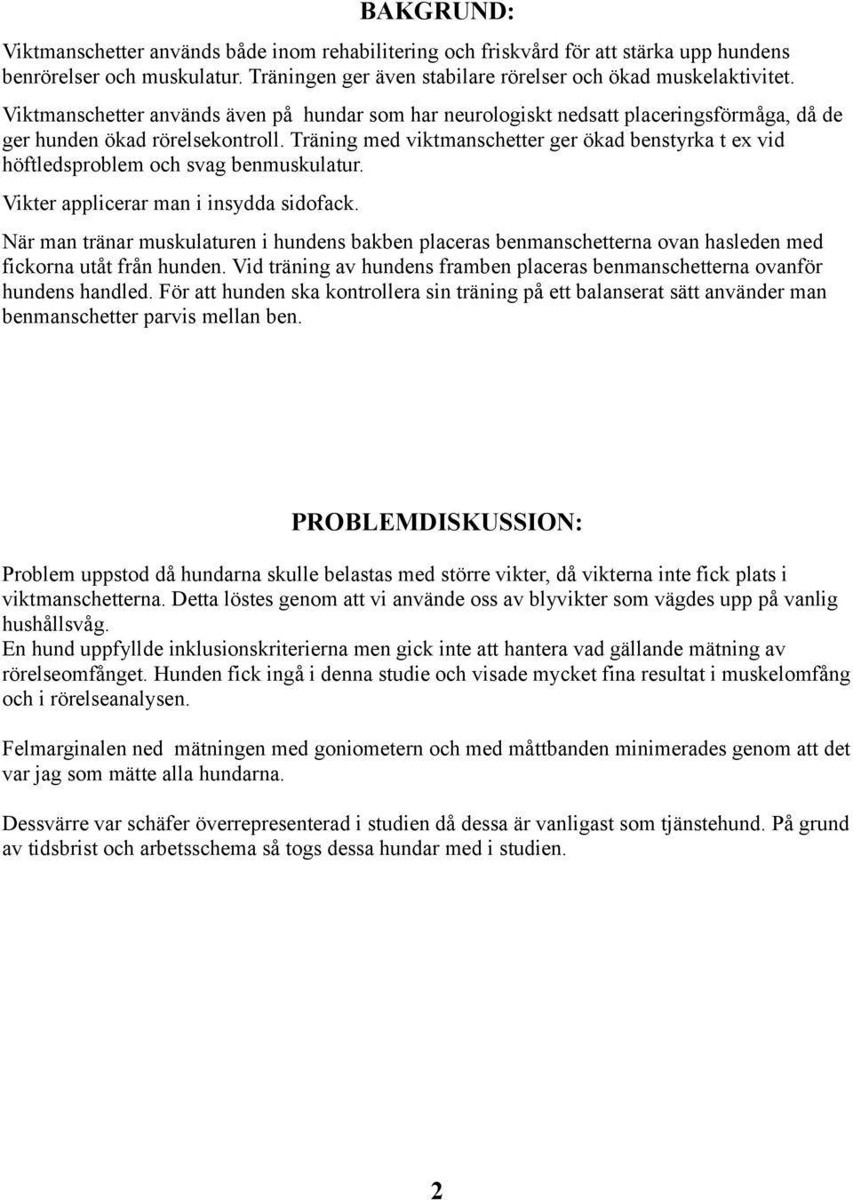 Träning med viktmanschetter ger ökad benstyrka t ex vid höftledsproblem och svag benmuskulatur. Vikter applicerar man i insydda sidofack.
