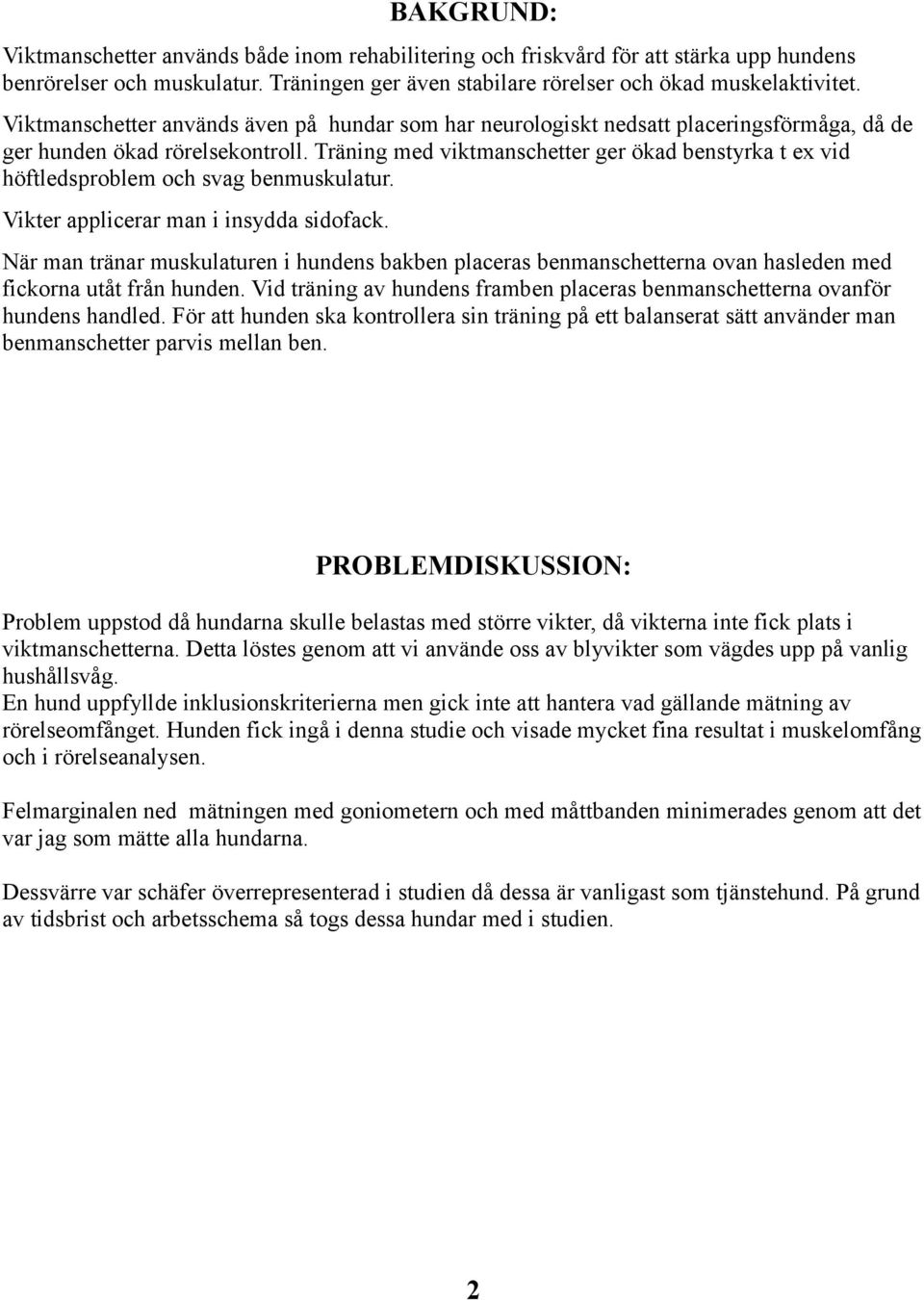 Träning med viktmanschetter ger ökad benstyrka t ex vid höftledsproblem och svag benmuskulatur. Vikter applicerar man i insydda sidofack.