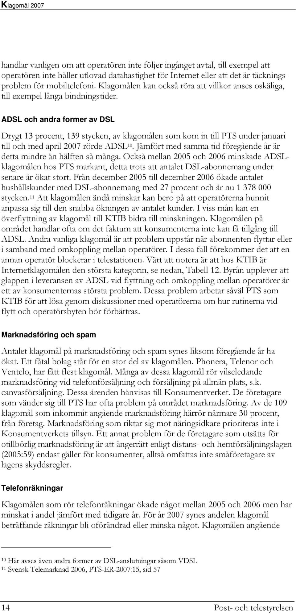 ADSL och andra former av DSL Drygt 13 procent, 139 stycken, av klagomålen som kom in till PTS under januari till och med april 2007 rörde ADSL 10.