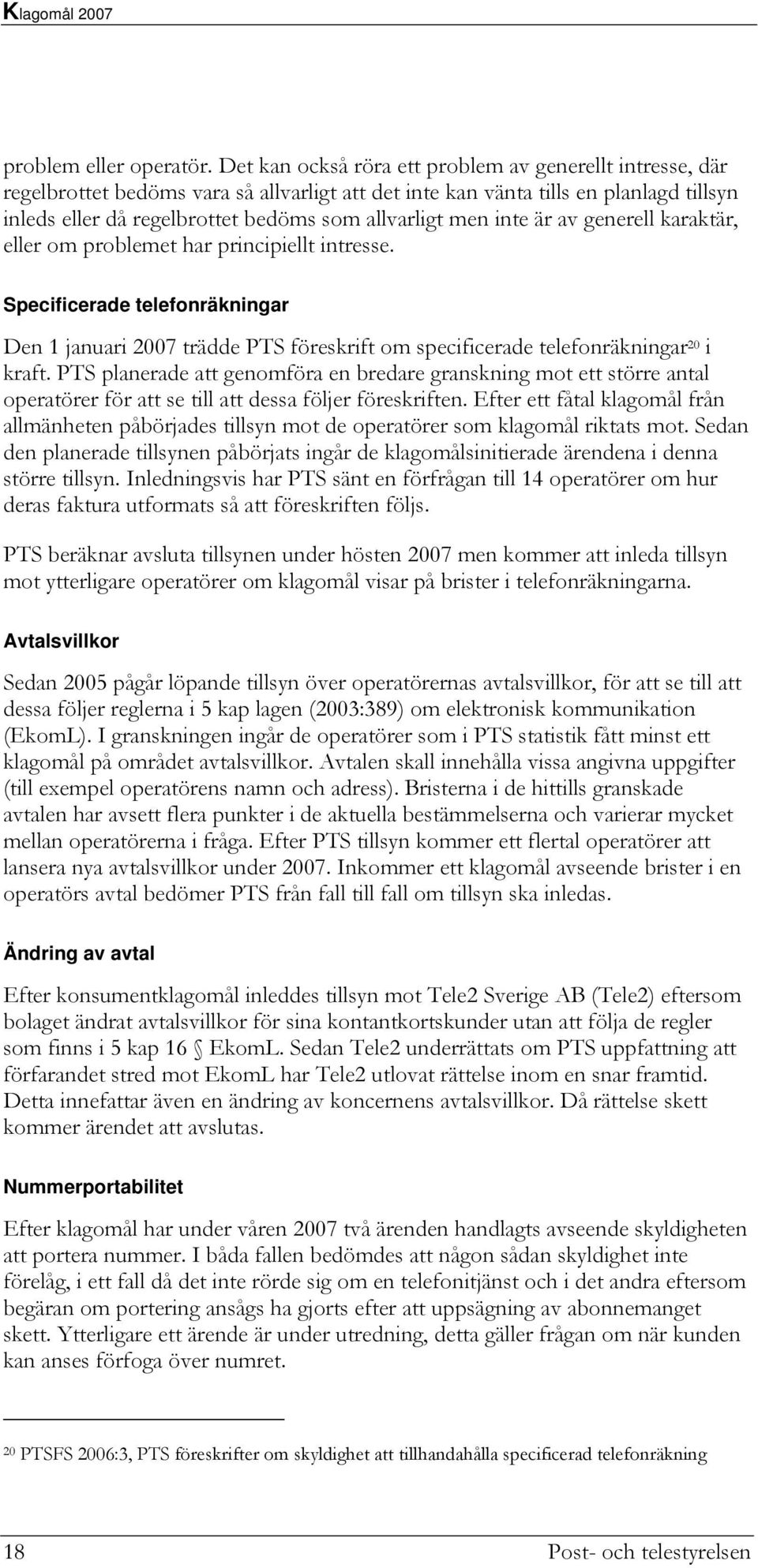 men inte är av generell karaktär, eller om problemet har principiellt intresse. Specificerade telefonräkningar Den 1 januari 2007 trädde PTS föreskrift om specificerade telefonräkningar 20 i kraft.