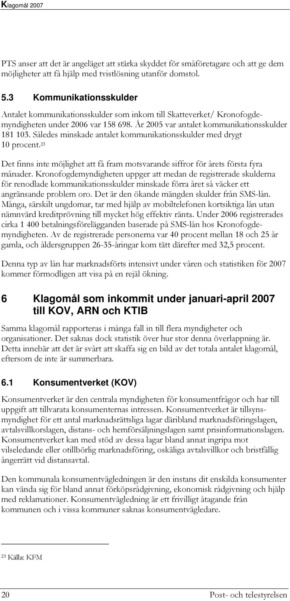 Således minskade antalet kommunikationsskulder med drygt 10 procent. 23 Det finns inte möjlighet att få fram motsvarande siffror för årets första fyra månader.