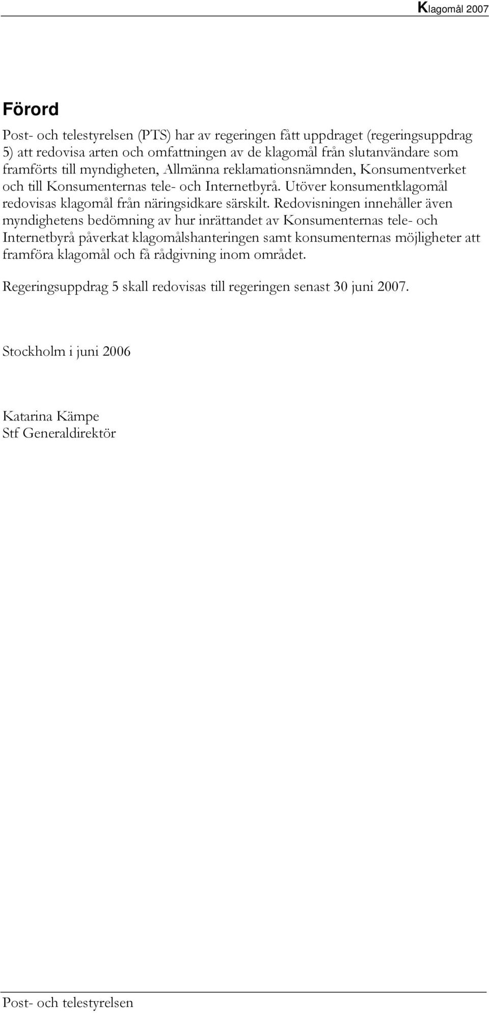 Redovisningen innehåller även myndighetens bedömning av hur inrättandet av Konsumenternas tele- och Internetbyrå påverkat klagomålshanteringen samt konsumenternas möjligheter att