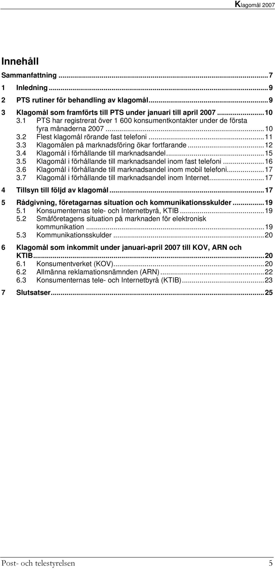 4 Klagomål i förhållande till marknadsandel...15 3.5 Klagomål i förhållande till marknadsandel inom fast telefoni...16 3.6 Klagomål i förhållande till marknadsandel inom mobil telefoni...17 3.