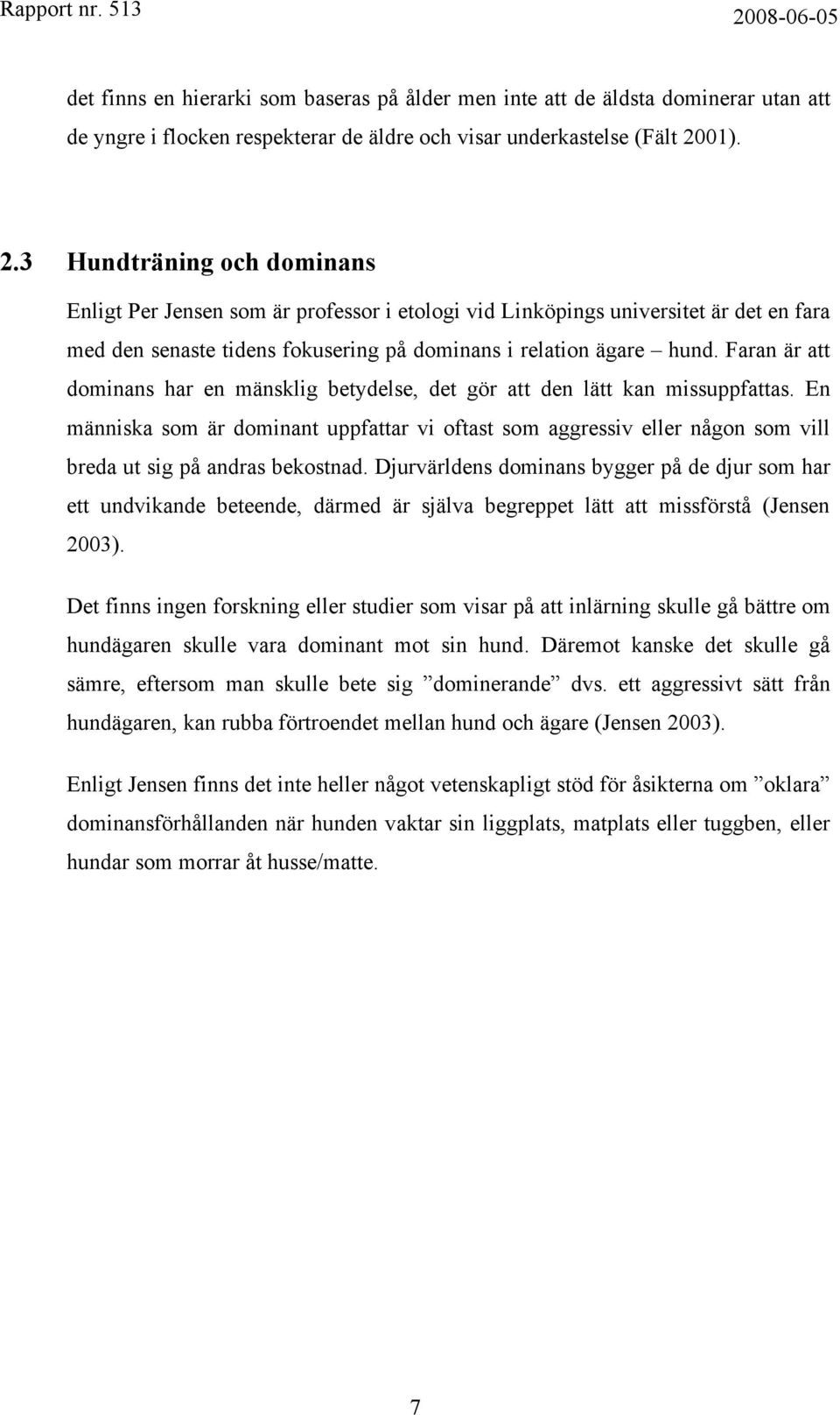 Faran är att dominans har en mänsklig betydelse, det gör att den lätt kan missuppfattas.