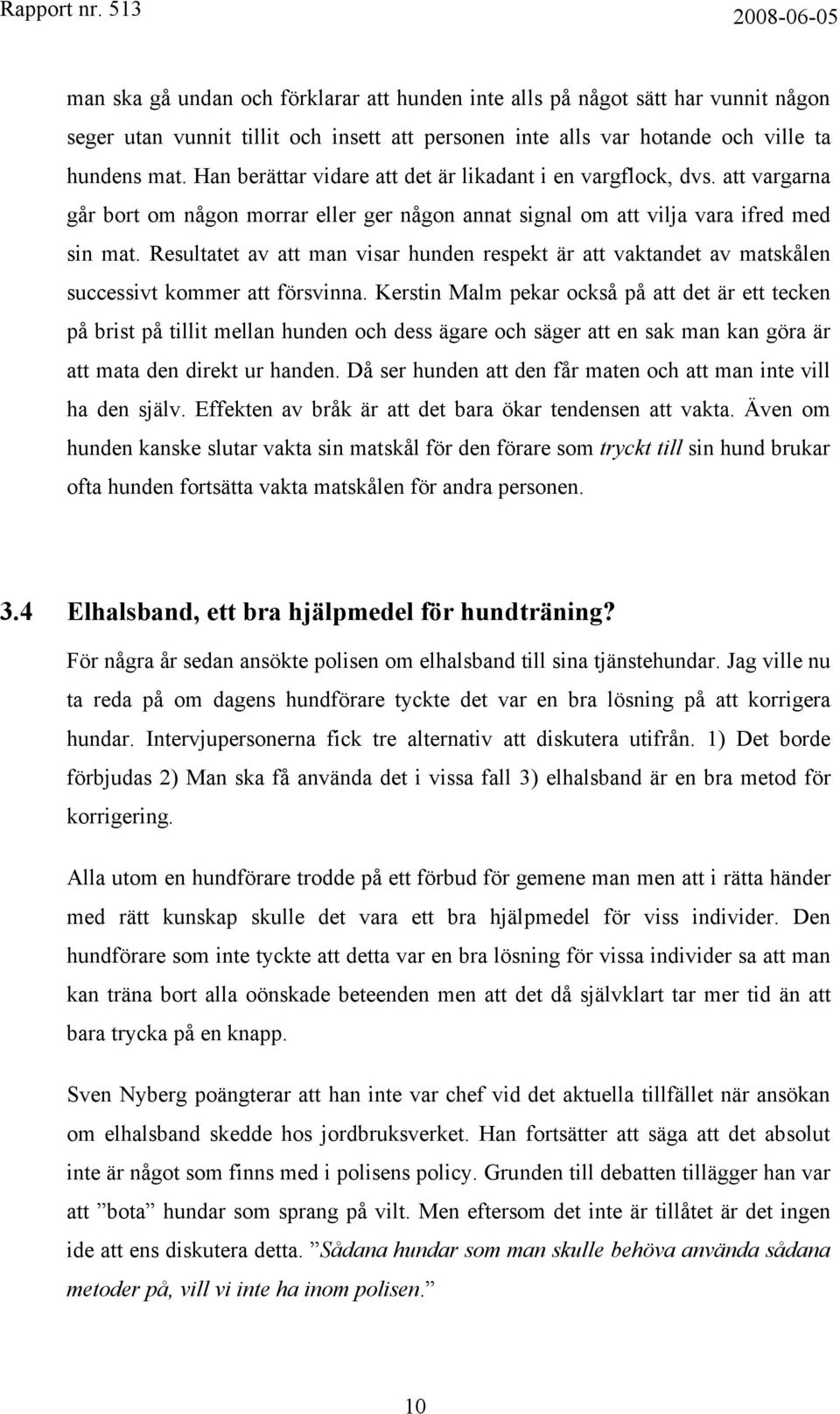 Resultatet av att man visar hunden respekt är att vaktandet av matskålen successivt kommer att försvinna.