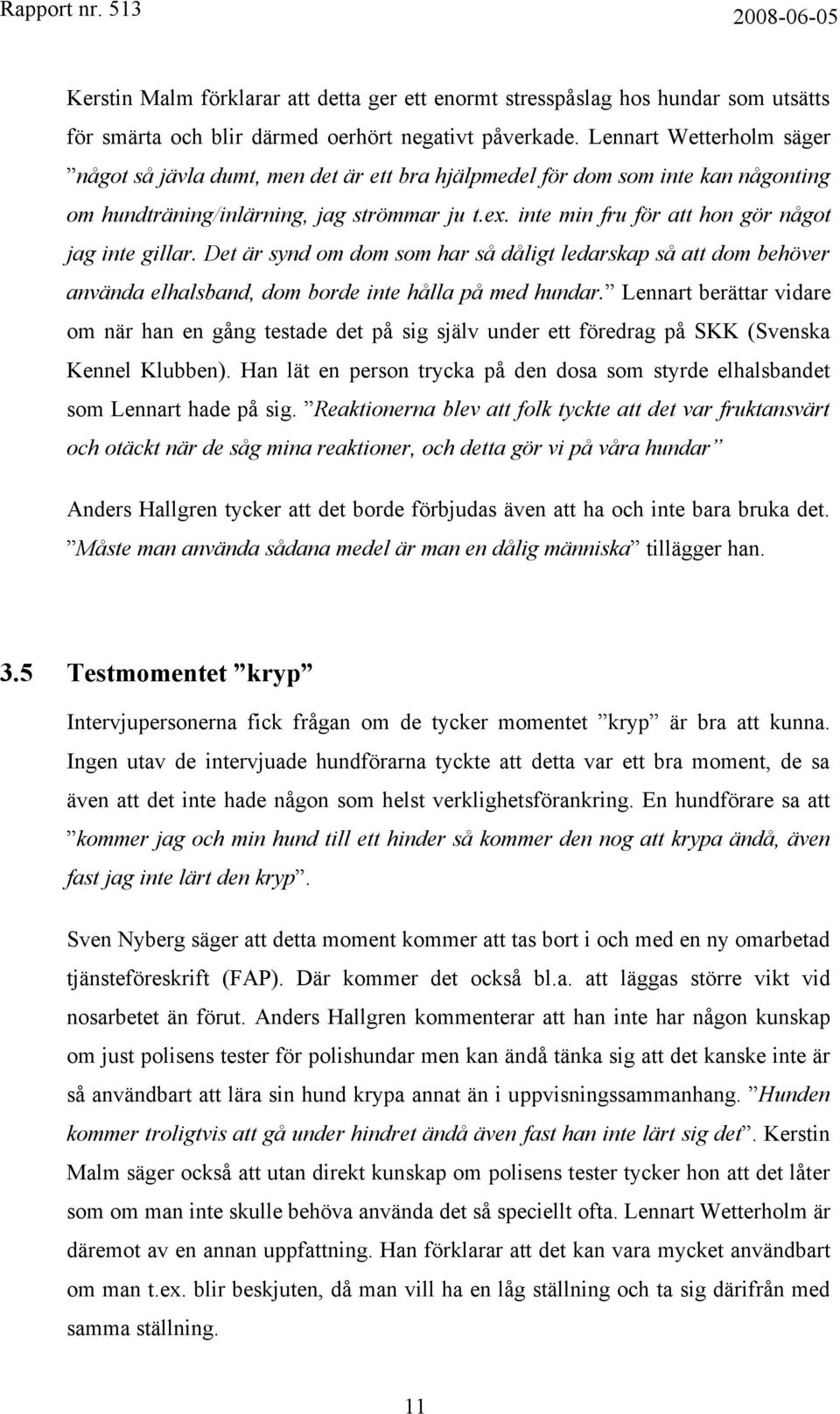 inte min fru för att hon gör något jag inte gillar. Det är synd om dom som har så dåligt ledarskap så att dom behöver använda elhalsband, dom borde inte hålla på med hundar.