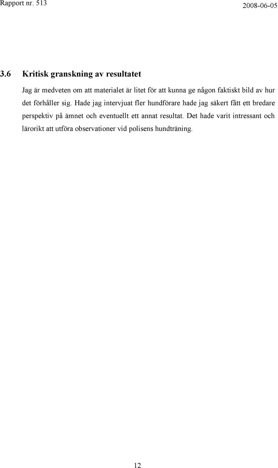 Hade jag intervjuat fler hundförare hade jag säkert fått ett bredare perspektiv på ämnet