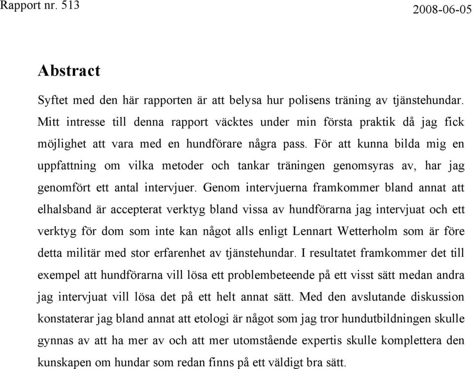 För att kunna bilda mig en uppfattning om vilka metoder och tankar träningen genomsyras av, har jag genomfört ett antal intervjuer.