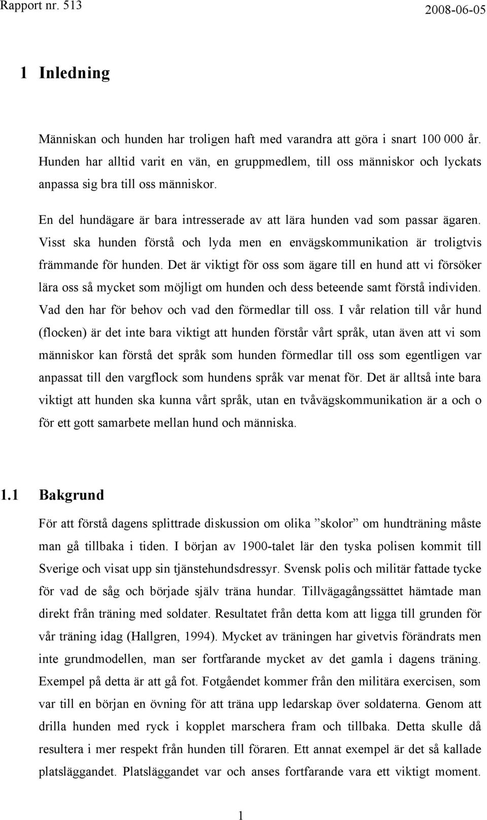 Visst ska hunden förstå och lyda men en envägskommunikation är troligtvis främmande för hunden.