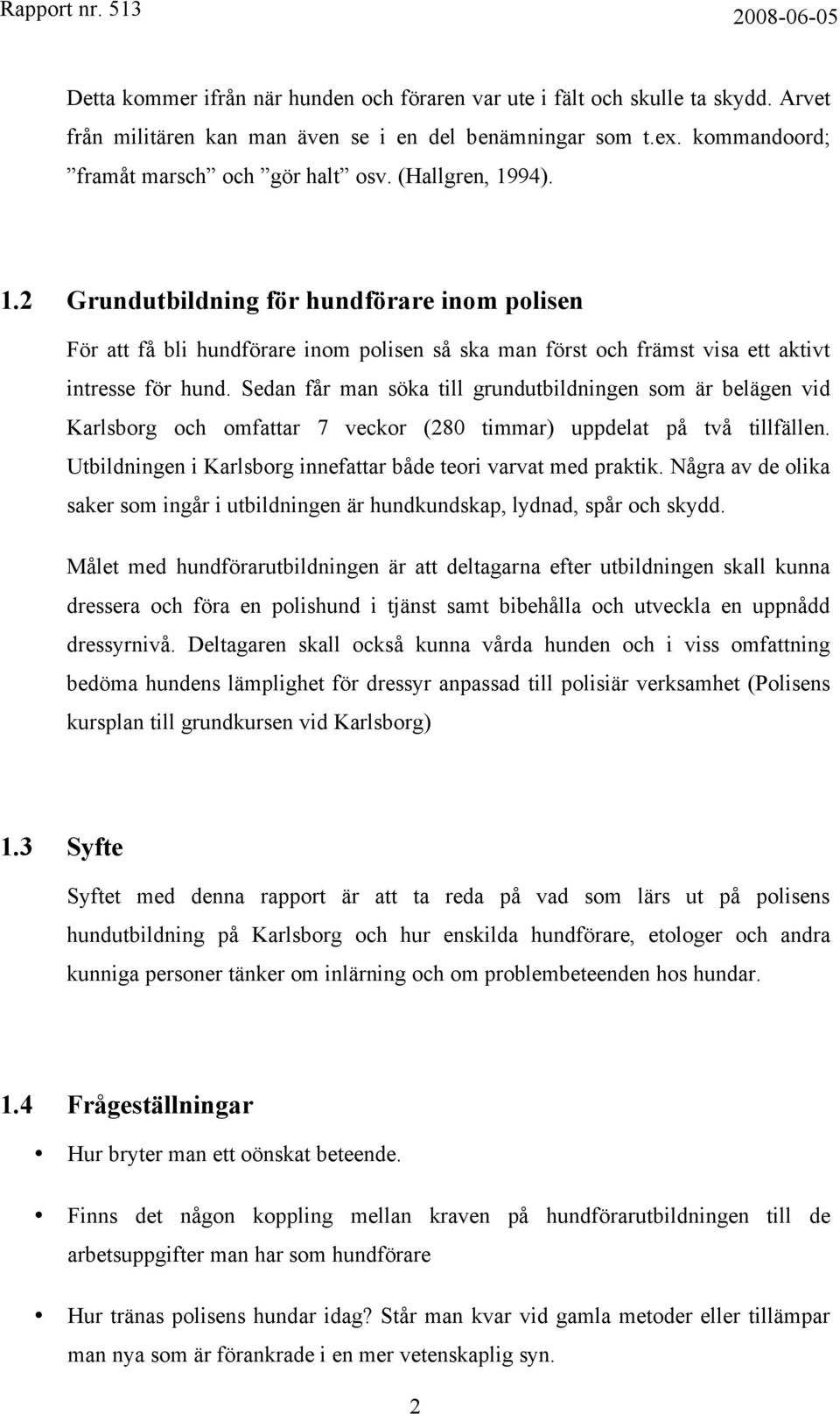 Sedan får man söka till grundutbildningen som är belägen vid Karlsborg och omfattar 7 veckor (280 timmar) uppdelat på två tillfällen. Utbildningen i Karlsborg innefattar både teori varvat med praktik.