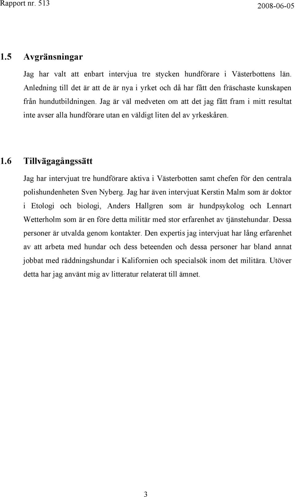 Jag är väl medveten om att det jag fått fram i mitt resultat inte avser alla hundförare utan en väldigt liten del av yrkeskåren. 1.