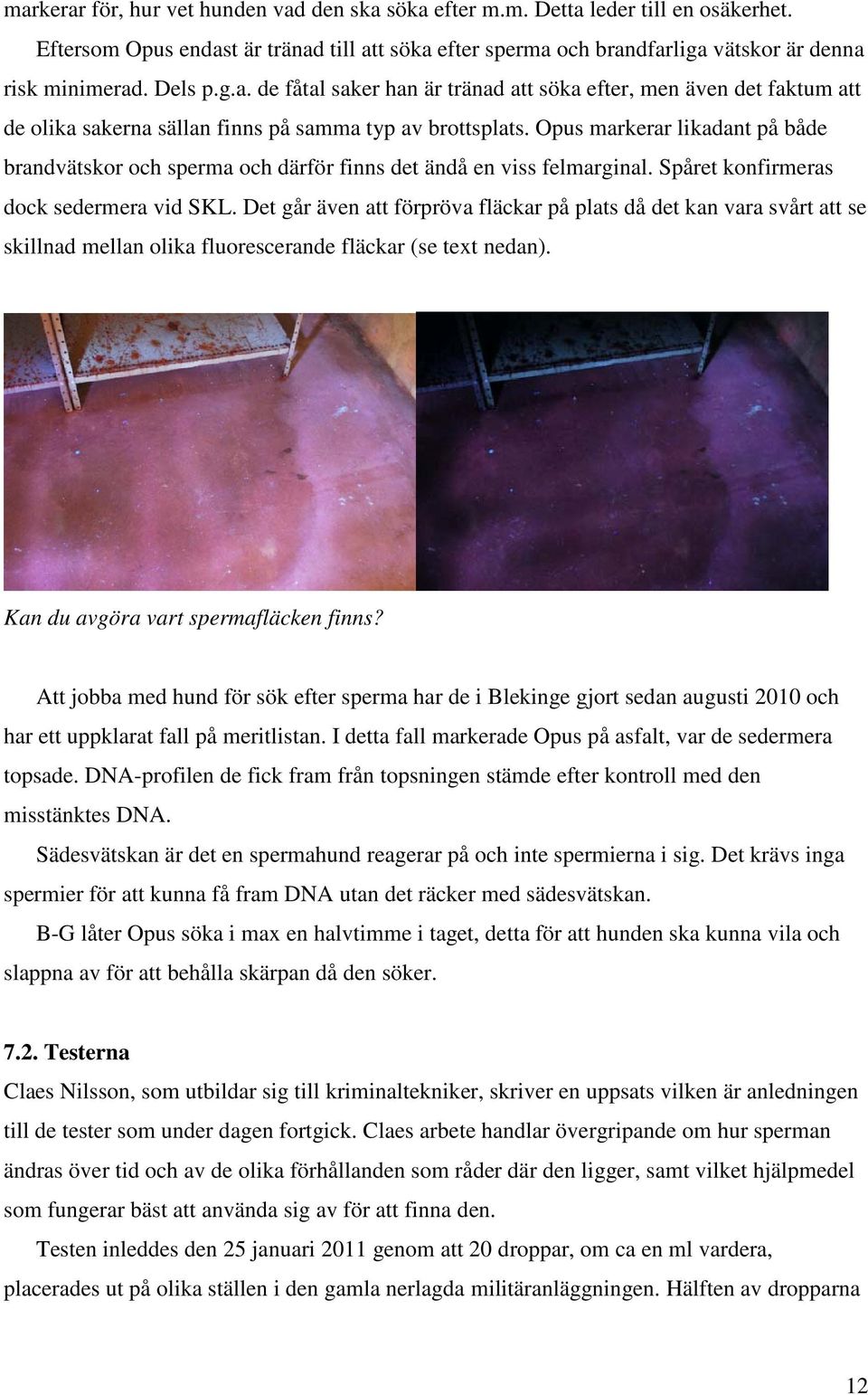 Opus markerar likadant på både brandvätskor och sperma och därför finns det ändå en viss felmarginal. Spåret konfirmeras dock sedermera vid SKL.