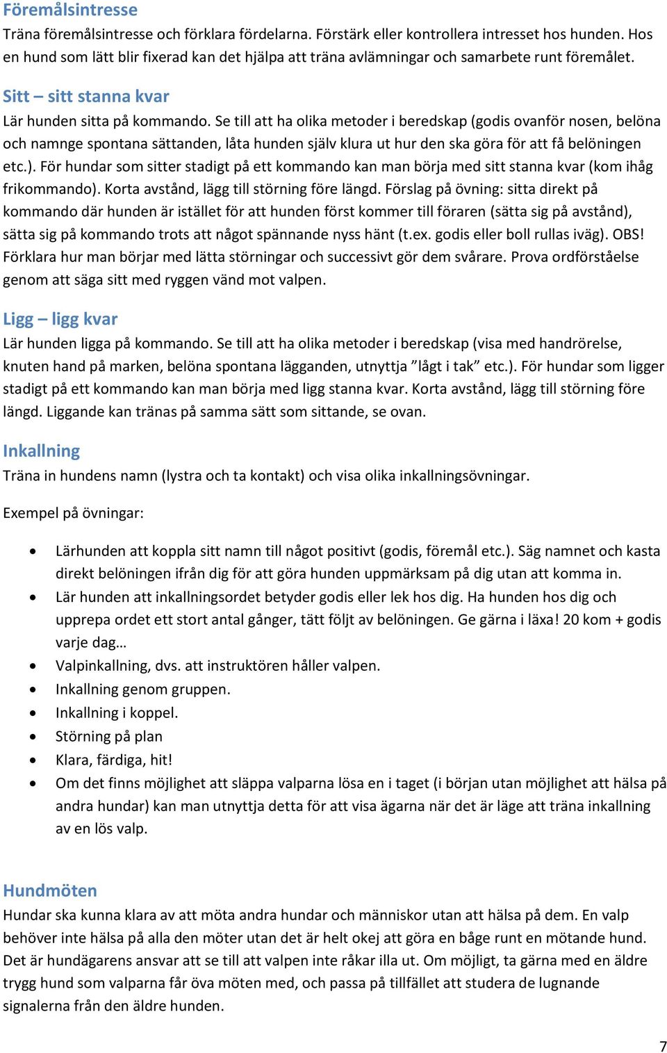Se till att ha olika metoder i beredskap (godis ovanför nosen, belöna och namnge spontana sättanden, låta hunden själv klura ut hur den ska göra för att få belöningen etc.).