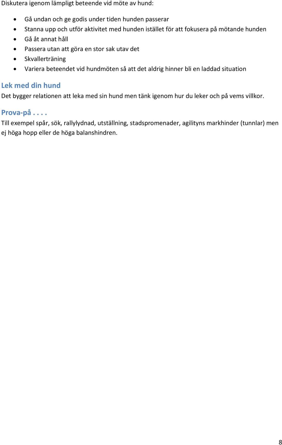 aldrig hinner bli en laddad situation Lek med din hund Det bygger relationen att leka med sin hund men tänk igenom hur du leker och på vems villkor.