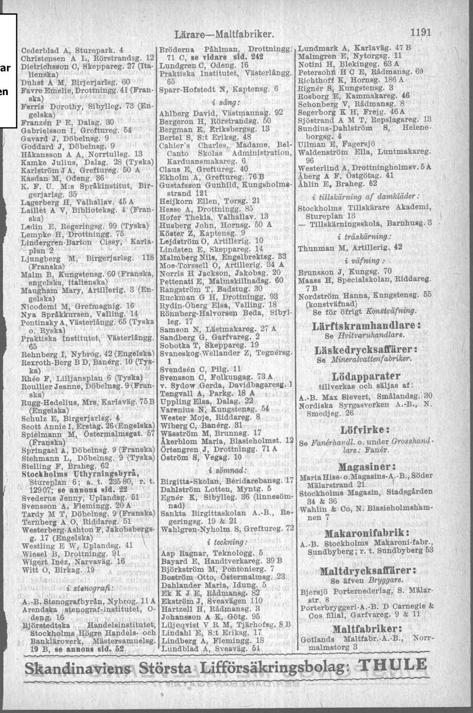 sång: gelska) " Ahlberg David,' VlIstmannag. 92 Franze~ P E, Dalag. 30 Bergeron H, Rörstrandag. 50 Gabrielsson I, Greftureg. M," Bergman E, Eriksber'gsg. 13 Gavard J, Döbelnsg. 9 Bertel S, S:t Eriksg.