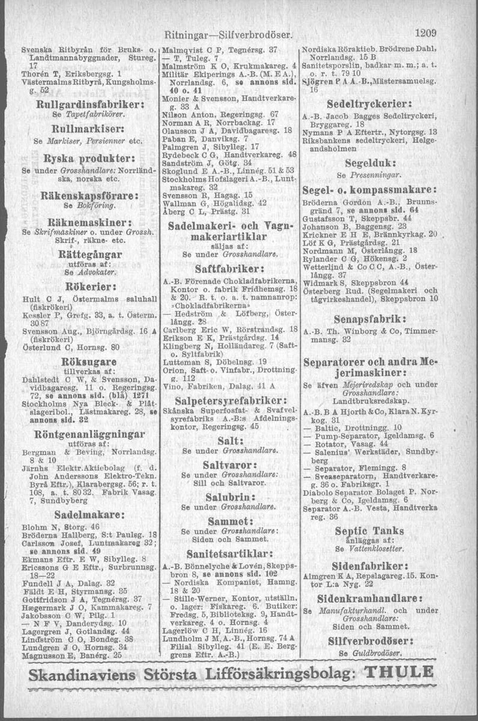 Skrif-, räkne- etc. I \ Rättegångar utföras af: Se Advokater. Rökerier: Hult c J, Östermalms saluhan (fiskrökeri) Kessler P, Grefg. 33, a. t. Österm. 3087 Svensson Aug., Björugärdsg.