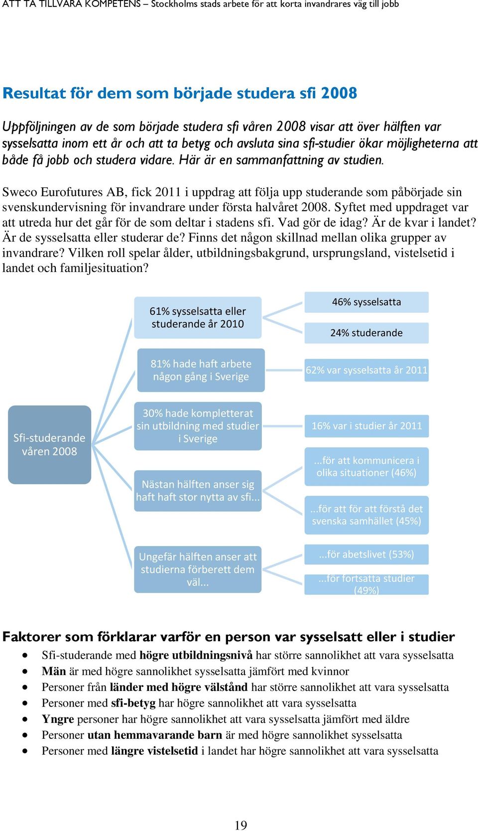 Sweco Eurofutures AB, fick 2011 i uppdrag att följa upp studerande som påbörjade sin svenskundervisning för invandrare under första halvåret 2008.