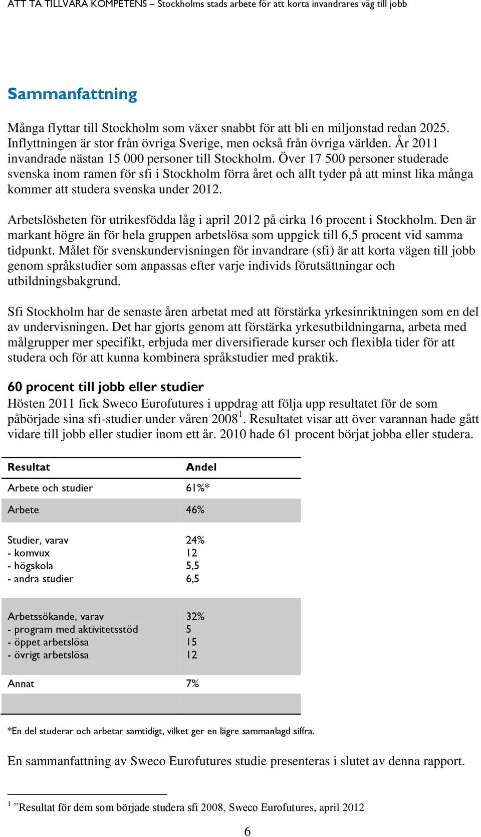 Över 17 500 personer studerade svenska inom ramen för sfi i Stockholm förra året och allt tyder på att minst lika många kommer att studera svenska under 2012.