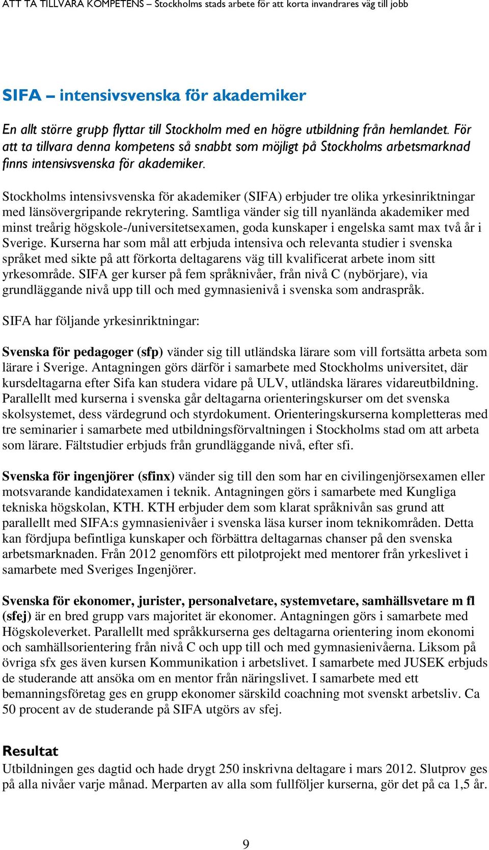 Stockholms intensivsvenska för akademiker (SIFA) erbjuder tre olika yrkesinriktningar med länsövergripande rekrytering.