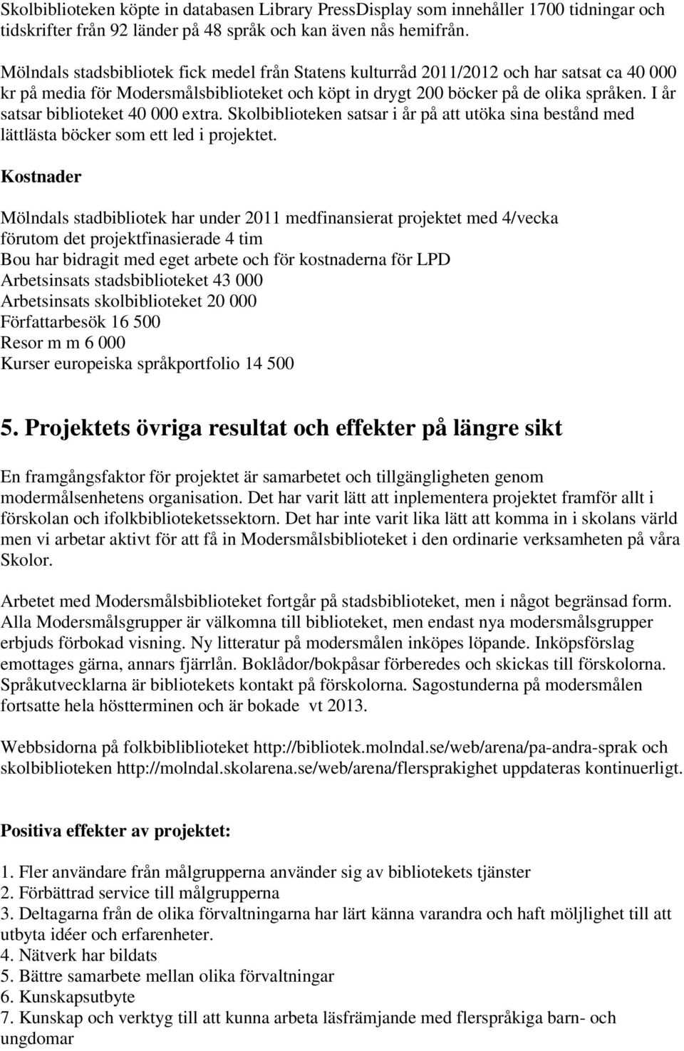 I år satsar biblioteket 40 000 extra. Skolbiblioteken satsar i år på att utöka sina bestånd med lättlästa böcker som ett led i projektet.