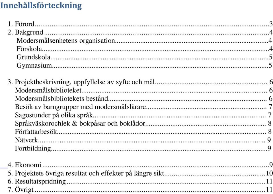 .. 6 Besök av barngrupper med modersmålslärare... 7 Sagostunder på olika språk... 7 Språkväskorochlek & bokpåsar och boklådor.