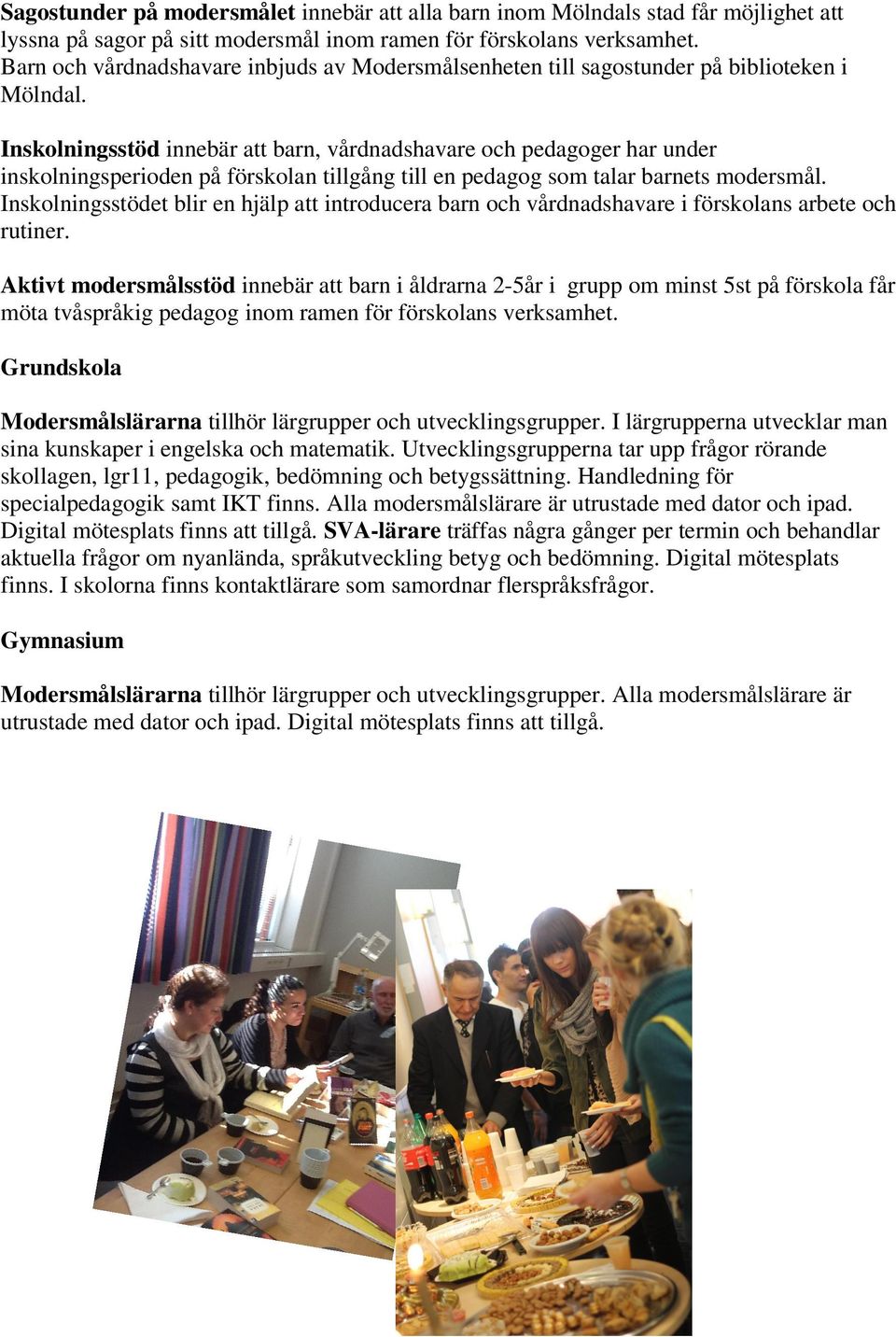 Inskolningsstöd innebär att barn, vårdnadshavare och pedagoger har under inskolningsperioden på förskolan tillgång till en pedagog som talar barnets modersmål.