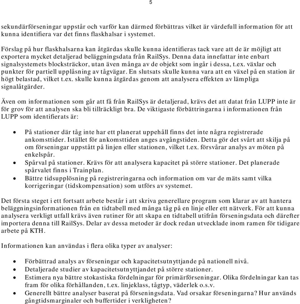 Denna data innefattar inte enbart signalsystemets blocksträckor, utan även många av de objekt som ingår i dessa, t.ex. växlar och punkter för partiell upplåsning av tågvägar.