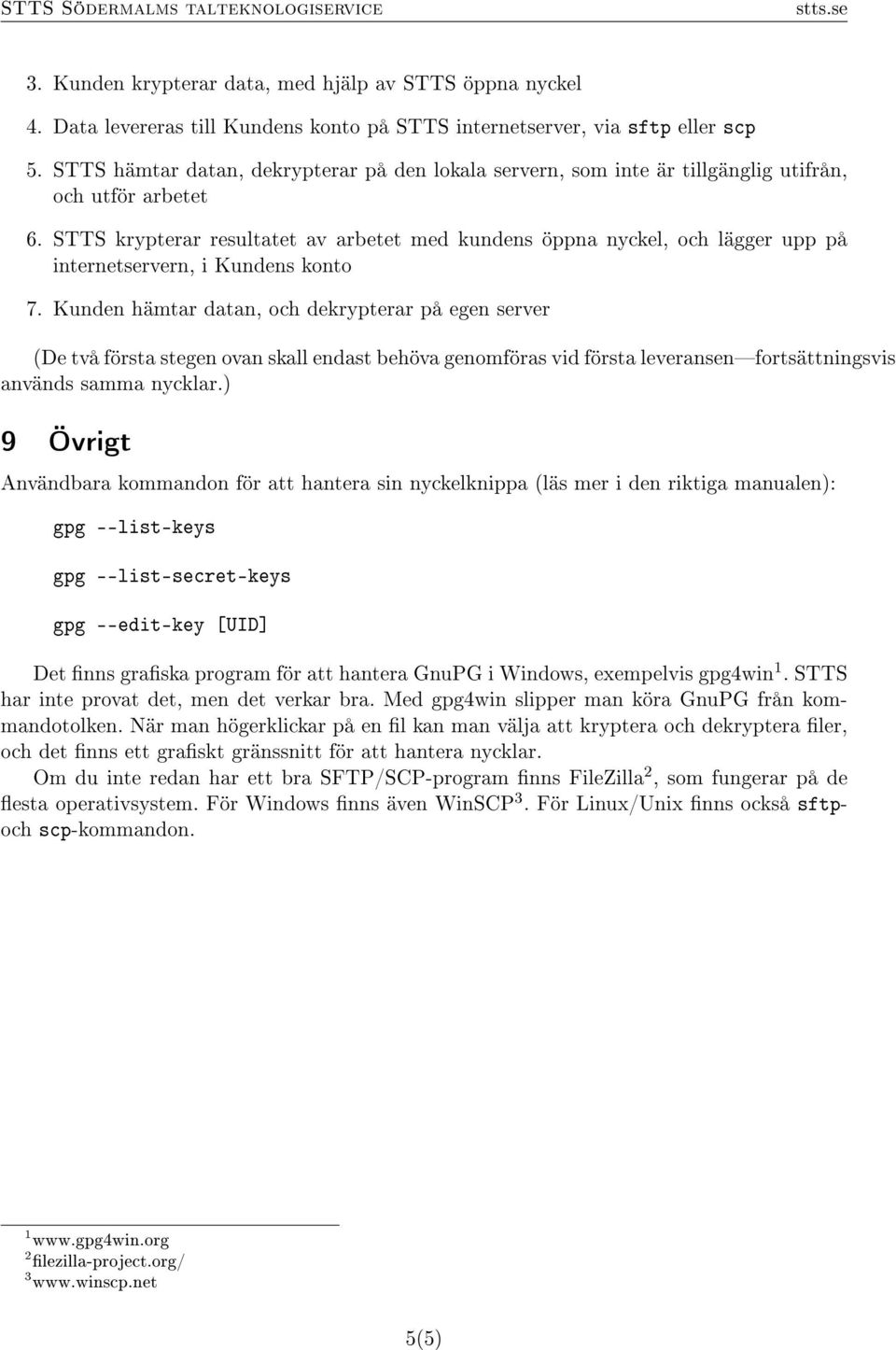 STTS krypterar resultatet av arbetet med kundens öppna nyckel, och lägger upp på internetservern, i Kundens konto 7.