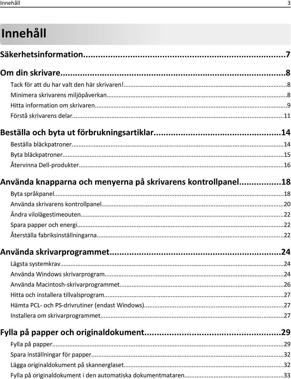 ..16 Använda knapparna och menyerna på skrivarens kontrollpanel...18 Byta språkpanel...18 Använda skrivarens kontrollpanel...20 Ändra vilolägestimeouten...22 Spara papper och energi.