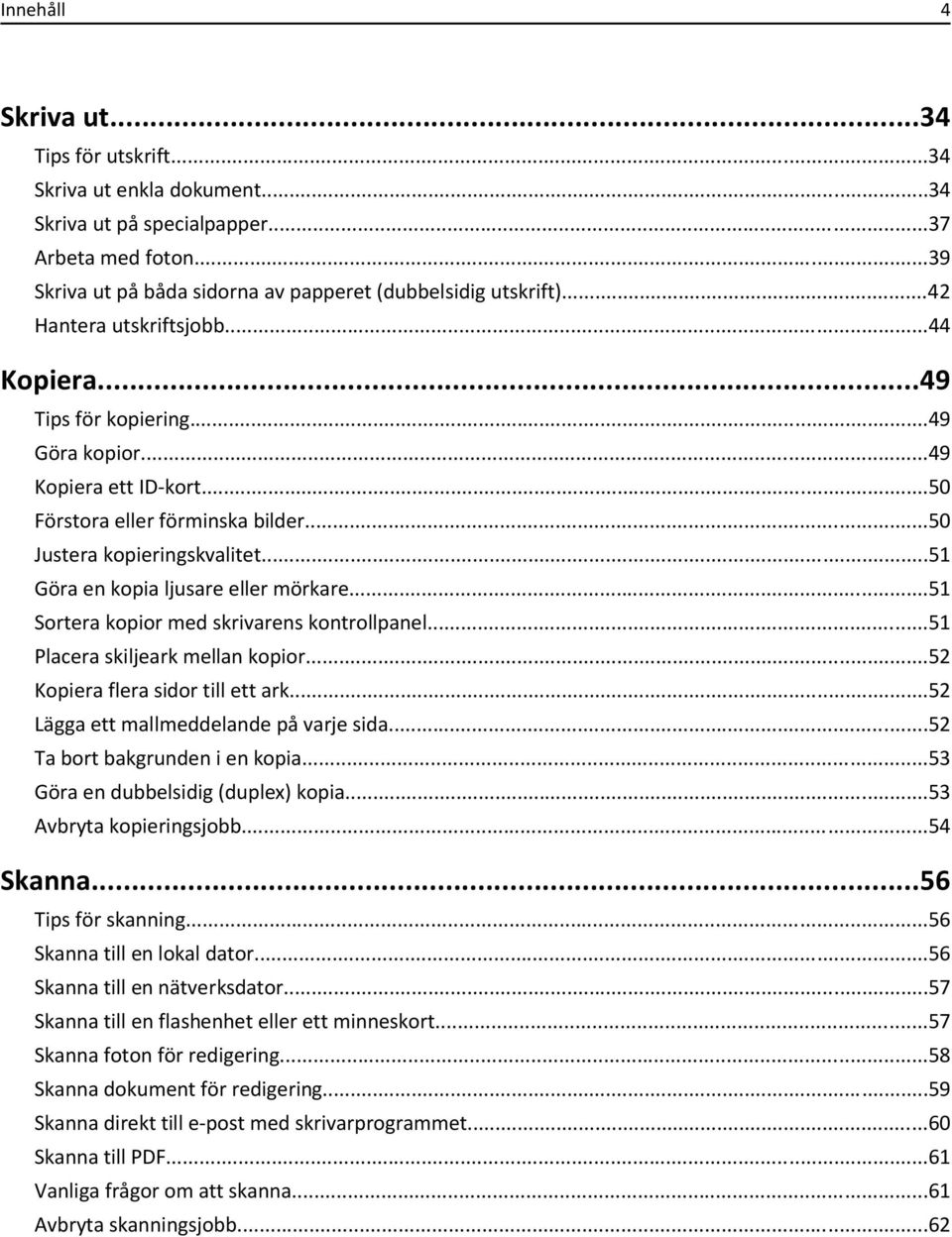 ..51 Göra en kopia ljusare eller mörkare...51 Sortera kopior med skrivarens kontrollpanel...51 Placera skiljeark mellan kopior...52 Kopiera flera sidor till ett ark.