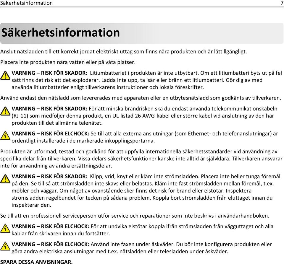 Om ett litiumbatteri byts ut på fel sätt finns det risk att det exploderar. Ladda inte upp, ta isär eller bränn ett litiumbatteri.