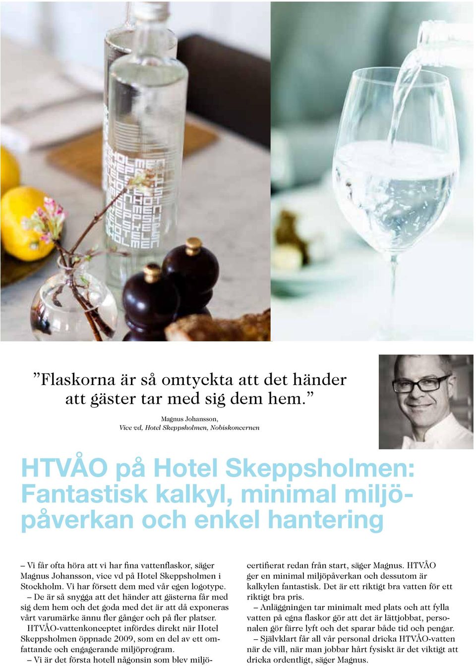 säger Magnus Johansson, vice vd på Hotel Skepps holmen i Stockholm. Vi har försett dem med vår egen logotype.