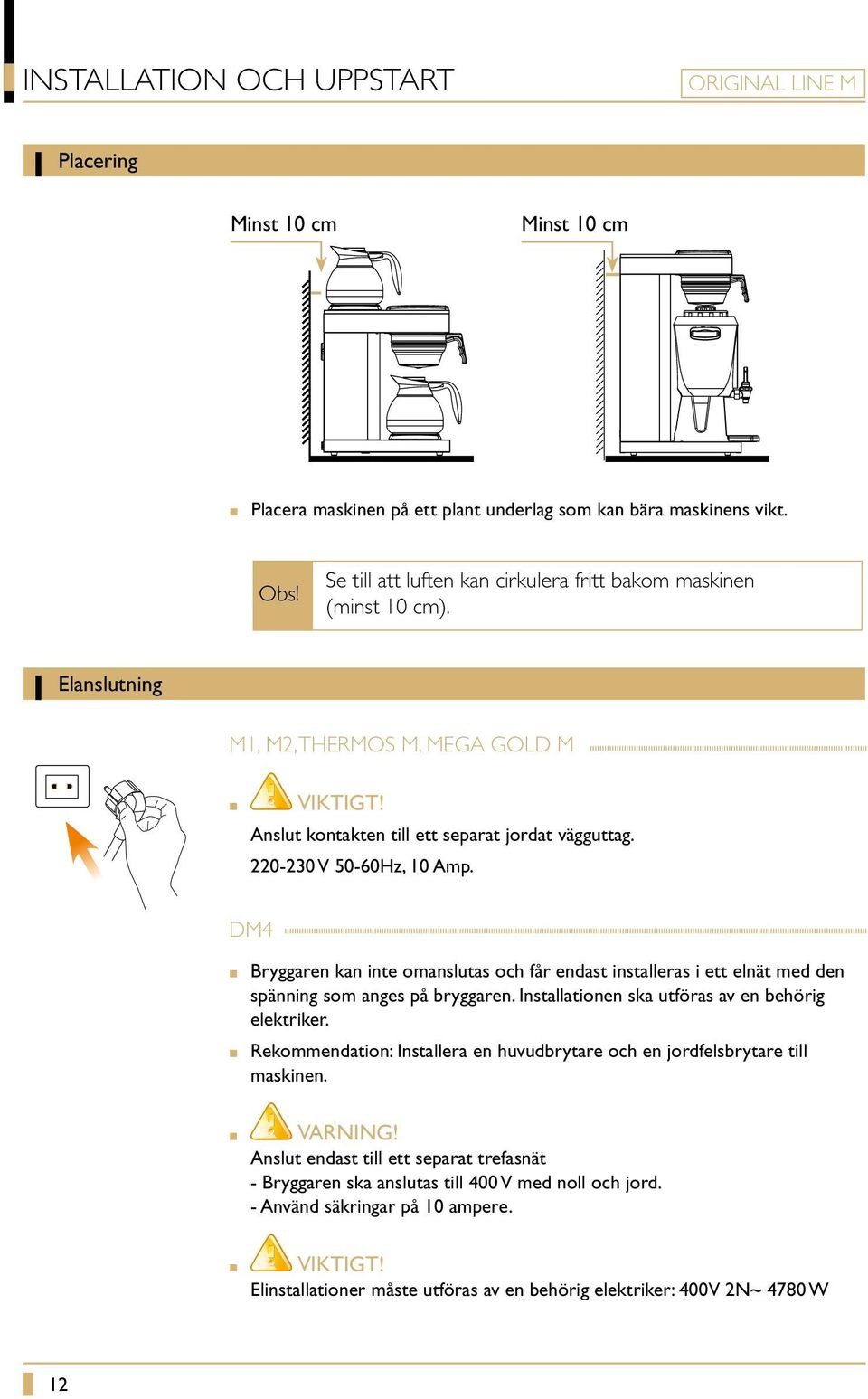 DM4 Bryggaren kan inte omanslutas och får endast installeras i ett elnät med den spänning som anges på bryggaren. Installationen ska utföras av en behörig elektriker.