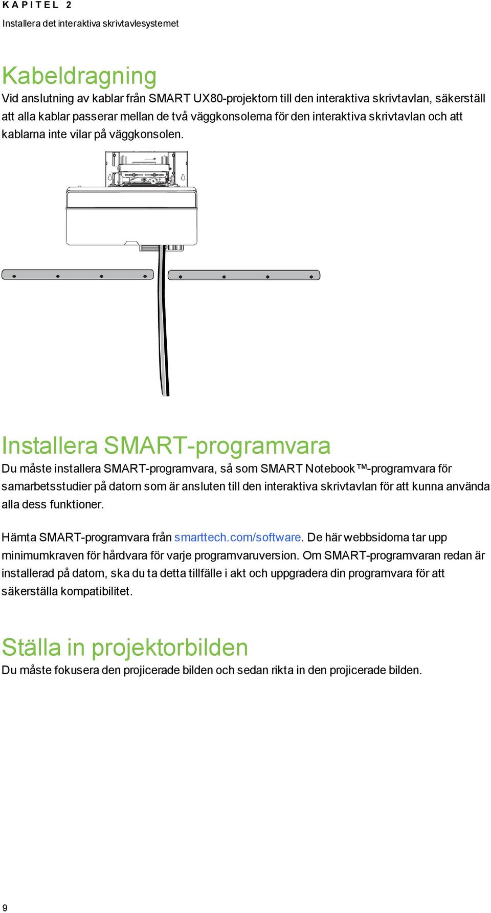 Installera SMART-programvara Du måste installera SMART-programvara, så som SMART Notebook -programvara för samarbetsstudier på datorn som är ansluten till den interaktiva skrivtavlan för att kunna