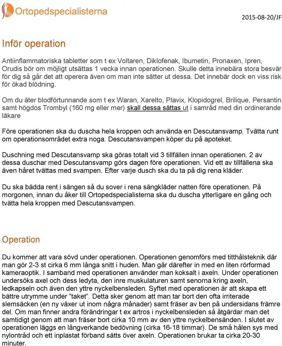 Om du äter blodförtunnande som t ex Waran, Xarelto, Plavix, Klopidogrel, Brilique, Persantin samt högdos Trombyl (160 mg eller mer) skall dessa sättas ut i samråd med din ordinerande läkare Före